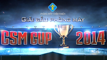 CSM CUP 2014 - giải đấu danh giá của phòng máy CSM